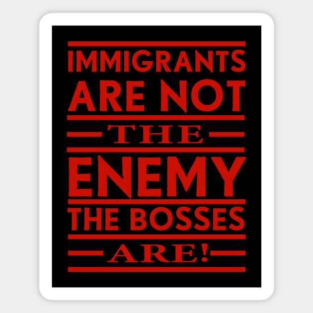 Immigrants Are Not The Enemy, The Bosses Are! (Red) Magnet by Graograman